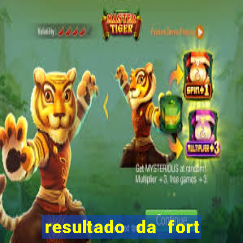 resultado da fort de hoje